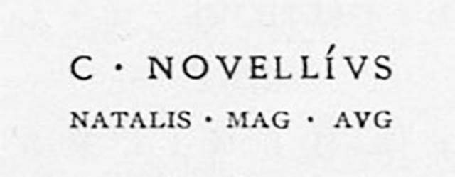 PM9 Pompeii. Inscription on marble cippus of Caius Novellius Natalis. Found 20th April 1755.

C(aius) Novellius / Natalis mag(ister) Aug(usti)       [CIL X, 1055]

Gaius Novellius Natalis, Magister (of the pagus) Augustus. 

See Campbell V. L., 2017. The Tombs of Pompeii: Organization, Space, and Society. London: Routledge, p. 334.
See Emmerson A. L. C., 2010. Reconstructing the Funerary Landscape at Pompeii's Porta Stabia, Rivista di Studi Pompeiani 21.
See Guarini R., 1837. Fasti Duumvirali di Pompei. Napoli: Mirandi, p. 104.
See De Jorio A., 1836. Guida di Pompei. Napoli: Fibreno, p. 170 no. 7.

